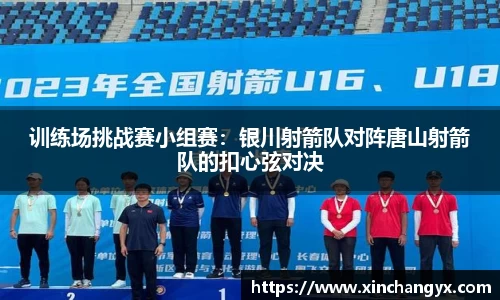 训练场挑战赛小组赛：银川射箭队对阵唐山射箭队的扣心弦对决